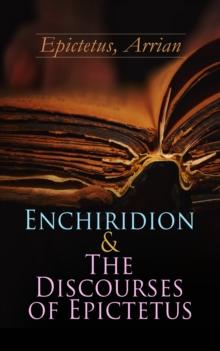 Enchiridion & The Discourses of Epictetus : Including the Fragments