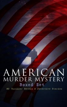 AMERICAN MURDER MYSTERY Boxed Set: 60 Thriller Novels & Detective Stories : The Craig Kennedy Series, The Silent Bullet, The Poisoned Pen, The War Terror, The Social Gangster, Constance Dunlap, The Ma