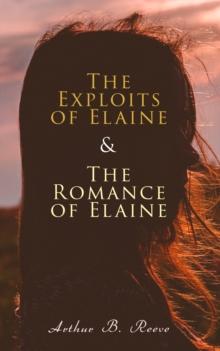 The Exploits of Elaine & The Romance of Elaine : Detective Craig Kennedy's Biggest Cases