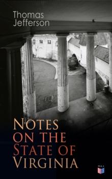 Notes on the State of Virginia : A Compilation of Data About the State's Natural Resources, Economy and the Nature of the Good Society