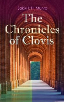 The Chronicles of Clovis : Including Esme, The Match-Maker, Tobermory, Sredni Vashtar, Wratislav, The Easter Egg, The Music on the Hill, The Peace Offering, The Hounds of Fate, Adrian, The Quest...