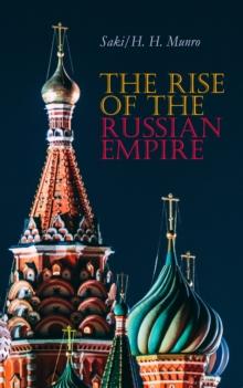 The Rise of the Russian Empire : From the Foundation of Kievian Russia to the Rise of the Romanov Dynasty