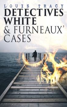 Detectives White & Furneaux' Cases : 5 Thriller Novels in One Volume: The Postmaster's Daughter, Number Seventeen, The Strange Case of Mortimer Fenley, The De Bercy Affair & What Would You Have Done?