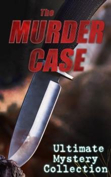 THE MURDER CASE - Ultimate Mystery Collection : 880+ Whodunit Mysteries, True Crime Stories, Action Thrillers & Supernatural Mysteries: Sherlock Holmes, Dr. Thorndyke Cases, Bulldog Drummond, Detectiv