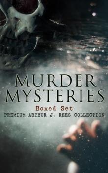 MURDER MYSTERIES Boxed Set: Premium Arthur J. Rees Collection : The Hampstead Mystery, The Mystery of the Downs, The Shrieking Pit, The Hand in the Dark, & The Moon Rock