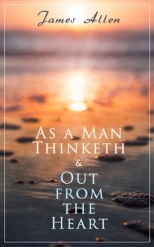 As a Man Thinketh & Out from the Heart : 2 Allen Books in One Edition