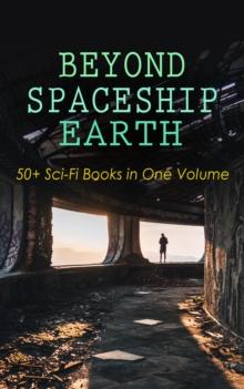 BEYOND SPACESHIP EARTH: 50+ Sci-Fi Books in One Volume : Intergalactic Wars, Alien Attacks & Space Adventure Novels: The War of the Worlds, The Planet of Peril, From the Earth to the Moon, Across the