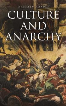 Culture and Anarchy : An Essay in Political and Social Criticism (Including the Biography of the Author)