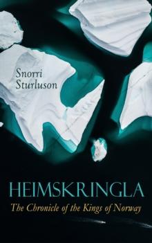 Heimskringla: The Chronicle of the Kings of Norway : Ynglinga, Halfdan Svarte, Harald Harfagre, Hakon Goi, King Harald Grafeld, Olaf Tryggvason, Olaf II Haraldson, Magnus Goi, Harald Hardrade, Olaf