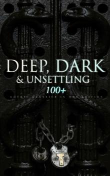 DEEP, DARK & UNSETTLING: 100+ Gothic Classics in One Edition : Novels, Tales and Poems: The Mysteries of Udolpho, The Tell-Tale Heart, Wuthering Heights, Sweeney Todd, The Orphan of the Rhine, The Hea