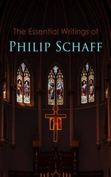 The Essential Writings of Philip Schaff : The Essential Writings of Philip Schaff