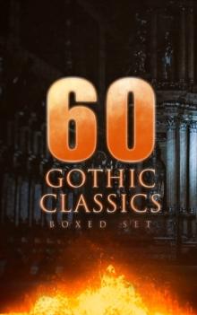 60 GOTHIC CLASSICS - Boxed Set: Dark Fantasy Novels, Supernatural Mysteries, Horror Tales & Gothic Romances : Frankenstein, The Castle of Otranto, St. Irvyne, The Tell-Tale Heart, The Phantom Ship, Th