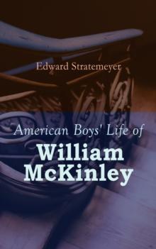 American Boys' Life of William McKinley : Biography of the 25th President of the United States