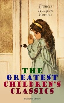 The Greatest Children's Classics (Illustrated Edition) : Adventure Classics, Biographical Books, Fairy Tales, Ghost Stories & Fables: A Little Princess, Little Lord Fauntleroy, The Lost Prince, Sara C