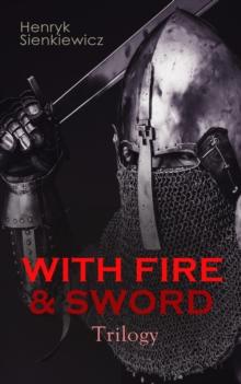 WITH FIRE & SWORD Trilogy : Historical Novels: With Fire and Sword, The Deluge & Pan Michael