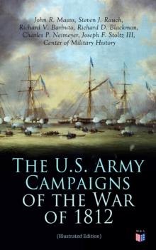 The U.S. Army Campaigns of the War of 1812 (Illustrated Edition)