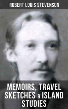 Robert Louis Stevenson: Memoirs, Travel Sketches & Island Studies : Autobiographical Writings and Essays