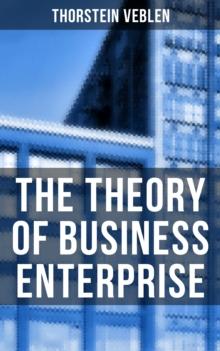 The Theory of Business Enterprise : Nature, Causes, Utility & Drift of Business Enterprise (A Political Economy Book)