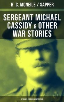 SERGEANT MICHAEL CASSIDY & OTHER WAR STORIES: 67 Short Stories in One Edition : The Lieutenant, The Man in Ratcatcher, No Man's Land, Word of Honour...