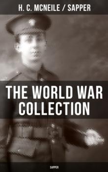 THE WORLD WAR COLLECTION OF H. C. MCNEILE (SAPPER) : No Man's Land, Mufti, Word of Honour, John Walters, Sergeant Michael Cassidy, The Human Touch...