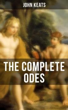 THE COMPLETE ODES OF JOHN KEATS : Ode on a Grecian Urn, Ode to a Nightingale, Ode to Apollo, Ode to Indolence, Ode to Psyche...