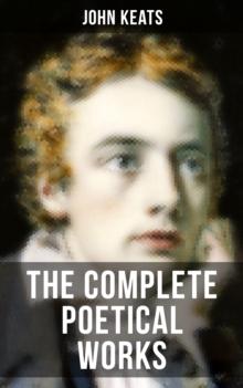 THE COMPLETE POETICAL WORKS OF JOHN KEATS : Ode on a Grecian Urn, Ode to a Nightingale, Hyperion, Endymion, The Eve of St. Agnes, Isabella, Ode to Psyche, Lamia, Sonnets...