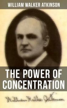 THE POWER OF CONCENTRATION : Life lessons and concentration exercises: Learn how to develop and improve the invaluable power of concentration