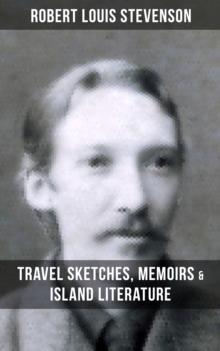 Robert Louis Stevenson: Travel Sketches, Memoirs & Island Literature : Autobiographical Writings and Essays