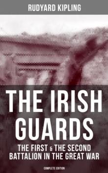 THE IRISH GUARDS: The First & the Second Battalion in the Great War (Complete Edition)