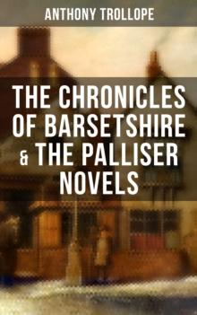 THE CHRONICLES OF BARSETSHIRE & THE PALLISER NOVELS : The Warden, The Barchester Towers, Doctor Thorne, The Small House at Allington...