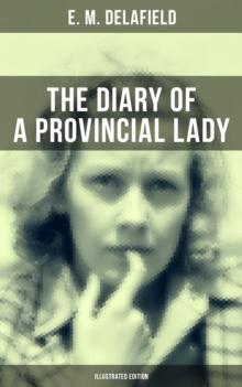 THE DIARY OF A PROVINCIAL LADY (Illustrated Edition) : Humorous Classic