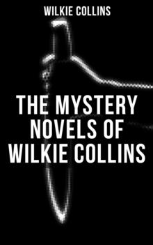 THE MYSTERY NOVELS OF WILKIE COLLINS : Thriller Classics: The Woman in White, No Name, Armadale, The Moonstone, The Haunted Hotel...