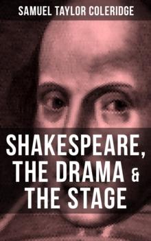 SHAKESPEARE, THE DRAMA & THE STAGE : Coleridge's Essays and Lectures on Shakespeare and Other Old Poets and Dramatists