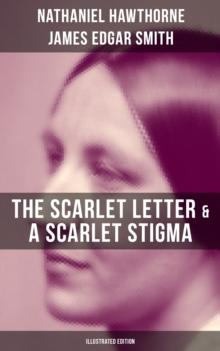 The Scarlet Letter & A Scarlet Stigma (Illustrated Edition) : A Romantic Tale of Sin and Redemption