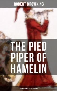 The Pied Piper of Hamelin (With Original Illustrations) : Children's Classic