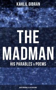 The Madman - His Parables & Poems (With Original Illustrations)