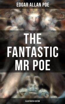 THE FANTASTIC MR POE (ILLUSTRATED EDITION) : Supernatural Stories, Fantasy Yarns and Tales of Strange Illusion