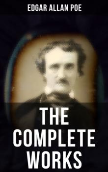 The Complete Works of Edgar Allan Poe : The Raven, Annabel Lee, The Fall of the House of Usher, The Tell-tale Heart, Murders in the Rue Morgue, The Philosophy of Composition...