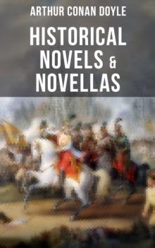 Historical Novels & Novellas of Sir Arthur Conan Doyle : Historical Adventure Collection, Including 2 Novels & 19 Short Stories set in the Napoleonic Era