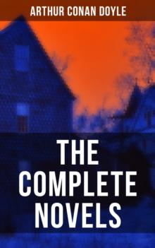 The Complete Novels of Sir Arthur Conan Doyle : Mysteries, Science Fiction Classics & Historical Novels: A Study in Scarlet, The Lost World...