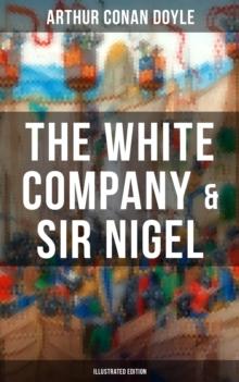 The White Company & Sir Nigel (Illustrated Edition) : Historical Adventure Novels set in Hundred Years' War