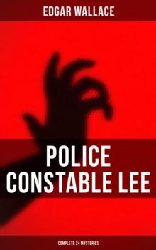 Police Constable Lee: Complete 24 Mysteries : A Man of Note, The Power of the Eye, The Sentimental Burglar, A Case for Angel Esquire, Contempt...