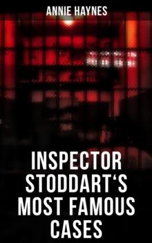 Inspector Stoddart's Most Famous Cases : Including The Man with the Dark Beard, Who Killed Charmian Karslake, The Crime at Tattenham Corner & The Crystal Beads Murder