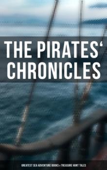 The Pirates' Chronicles: Greatest Sea Adventure Books & Treasure Hunt Tales : 70+ Novels, Short Stories & Legends: Facing the Flag, Blackbeard, Captain Blood, Pieces of Eight...