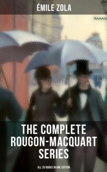 The Complete Rougon-Macquart Series (All 20 Books in One Edition) : The Fortune of the Rougons, The Kill, The Ladies' Paradise, The Joy of Life, The Stomach of Paris...