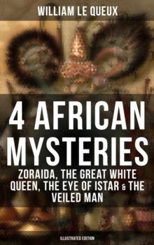 4 African Mysteries: Zoraida, The Great White Queen, The Eye of Istar & The Veiled Man : Zoraida, The Great White Queen, The Eye of Istar & The Veiled Man (Illustrated Edition)