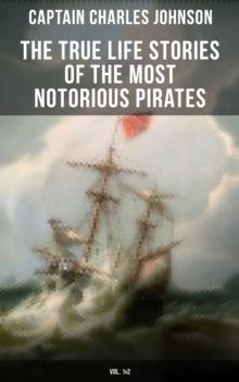 The True Life Stories of the Most Notorious Pirates (Vol. 1&2) : The Incredible Lives & Actions of the Most Famous Pirates in History