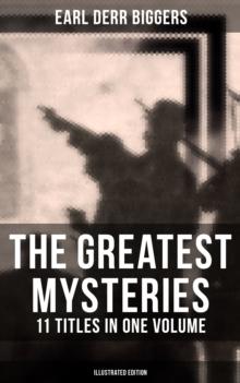 The Greatest Mysteries of Earl Derr Biggers - 11 Titles in One Volume (Illustrated Edition) : Charlie Chan Books, Seven Keys to Baldpate, Inside the Lines, The Agony Column...