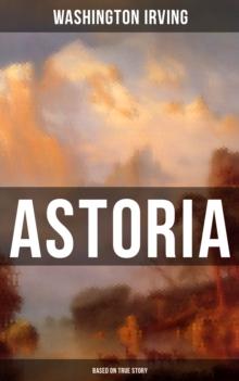 ASTORIA (Based on True Story) : True Life Tale of the Dangerous and Daring Enterprise beyond the Rocky Mountains