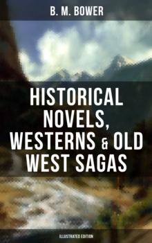 B. M. Bower: Historical Novels, Westerns & Old West Sagas (Illustrated Edition) : Flying U, The Lonesome Trail, The Range Dwellers, The Long Shadow, The Gringos, Starr of the Desert...